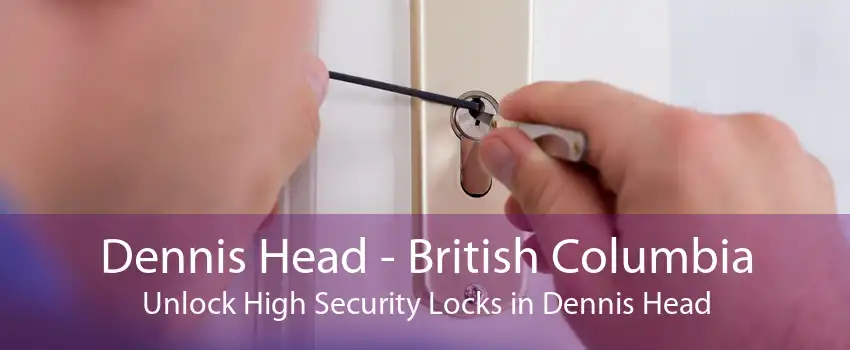 Dennis Head - British Columbia Unlock High Security Locks in Dennis Head