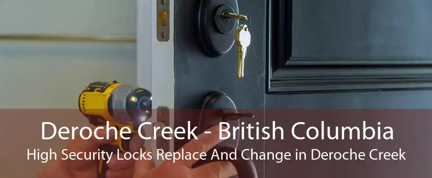 Deroche Creek - British Columbia High Security Locks Replace And Change in Deroche Creek