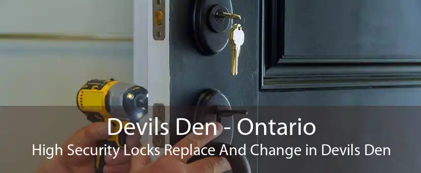 Devils Den - Ontario High Security Locks Replace And Change in Devils Den