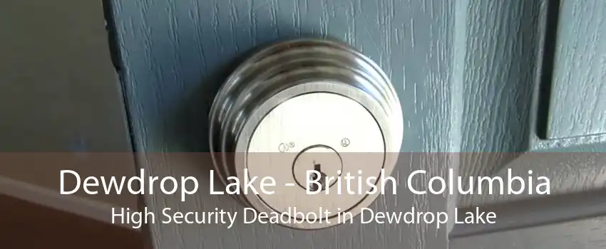 Dewdrop Lake - British Columbia High Security Deadbolt in Dewdrop Lake
