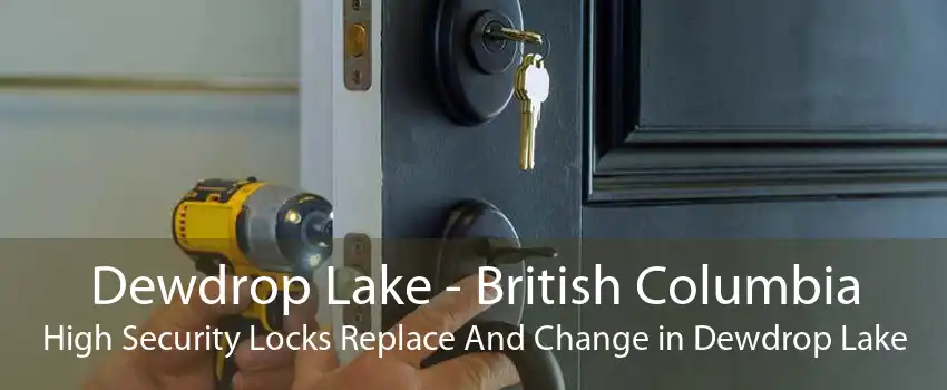 Dewdrop Lake - British Columbia High Security Locks Replace And Change in Dewdrop Lake