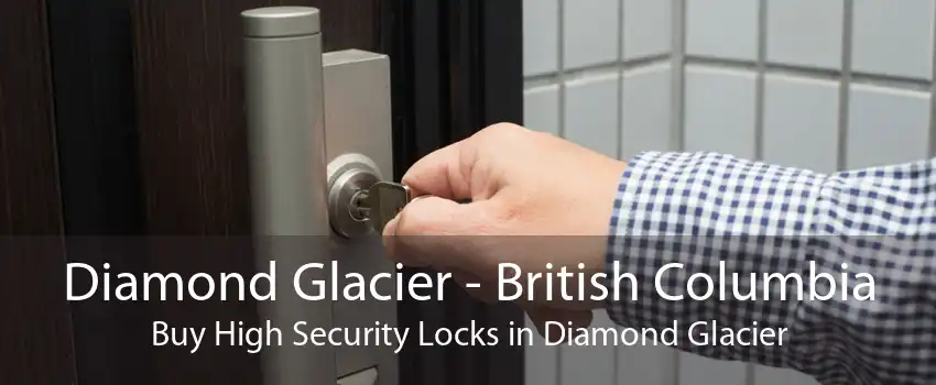 Diamond Glacier - British Columbia Buy High Security Locks in Diamond Glacier