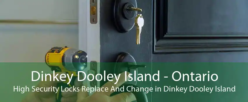 Dinkey Dooley Island - Ontario High Security Locks Replace And Change in Dinkey Dooley Island