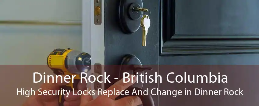 Dinner Rock - British Columbia High Security Locks Replace And Change in Dinner Rock