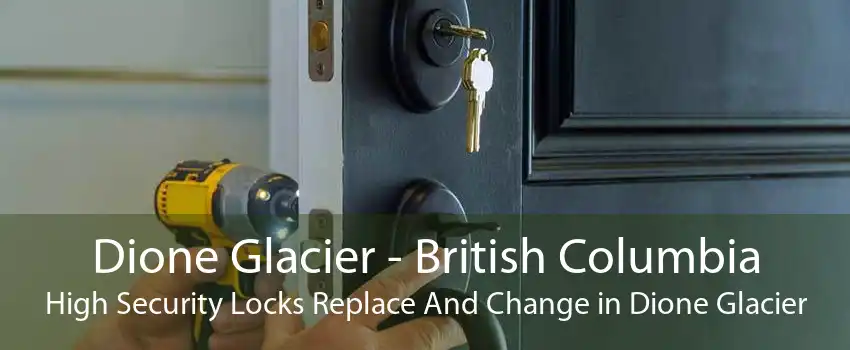 Dione Glacier - British Columbia High Security Locks Replace And Change in Dione Glacier