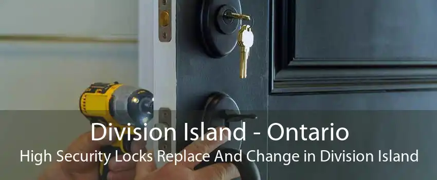 Division Island - Ontario High Security Locks Replace And Change in Division Island