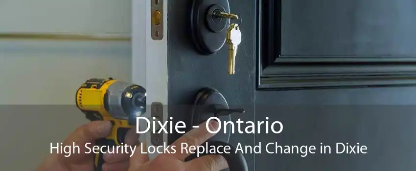 Dixie - Ontario High Security Locks Replace And Change in Dixie