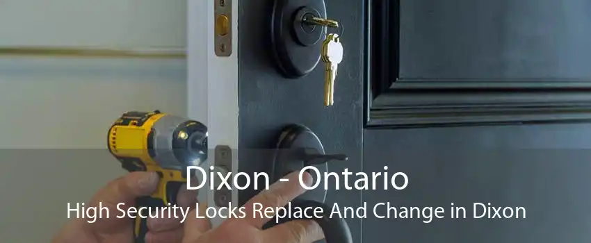 Dixon - Ontario High Security Locks Replace And Change in Dixon