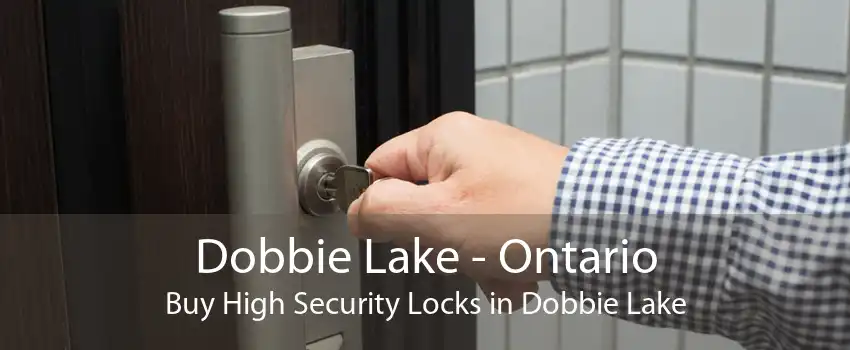 Dobbie Lake - Ontario Buy High Security Locks in Dobbie Lake