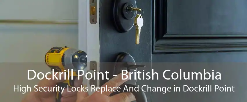 Dockrill Point - British Columbia High Security Locks Replace And Change in Dockrill Point