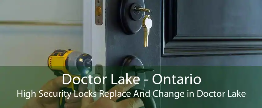 Doctor Lake - Ontario High Security Locks Replace And Change in Doctor Lake