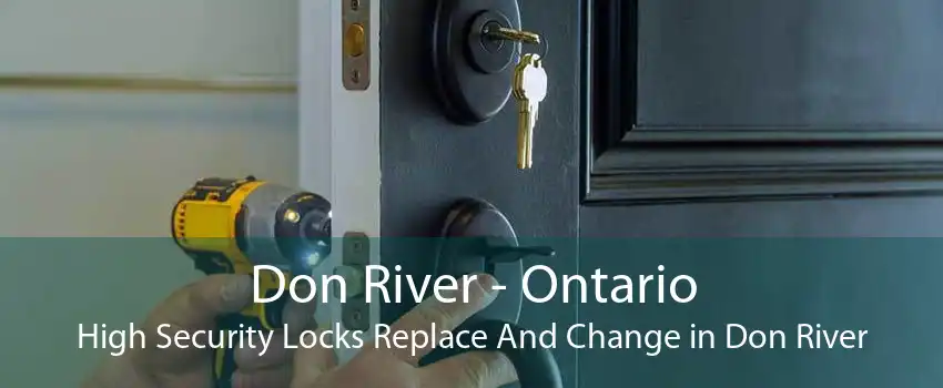 Don River - Ontario High Security Locks Replace And Change in Don River