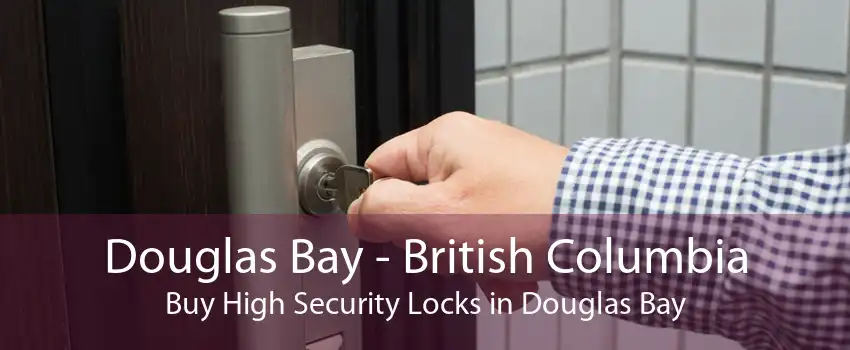 Douglas Bay - British Columbia Buy High Security Locks in Douglas Bay