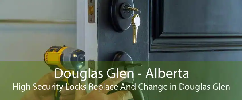 Douglas Glen - Alberta High Security Locks Replace And Change in Douglas Glen