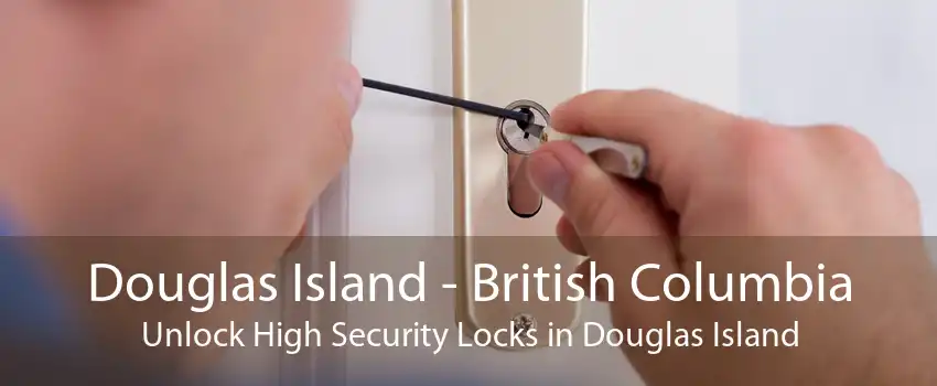 Douglas Island - British Columbia Unlock High Security Locks in Douglas Island