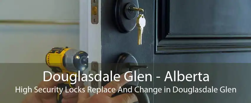 Douglasdale Glen - Alberta High Security Locks Replace And Change in Douglasdale Glen