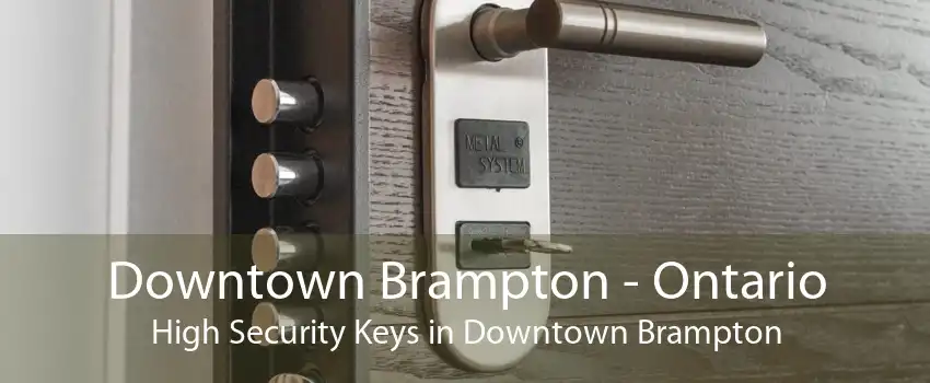Downtown Brampton - Ontario High Security Keys in Downtown Brampton