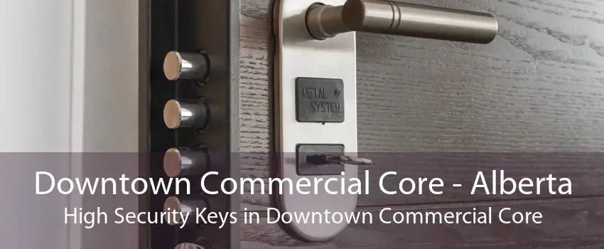 Downtown Commercial Core - Alberta High Security Keys in Downtown Commercial Core