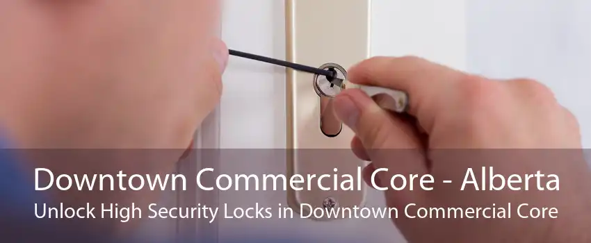 Downtown Commercial Core - Alberta Unlock High Security Locks in Downtown Commercial Core