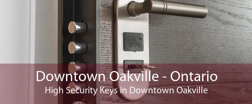 Downtown Oakville - Ontario High Security Keys in Downtown Oakville