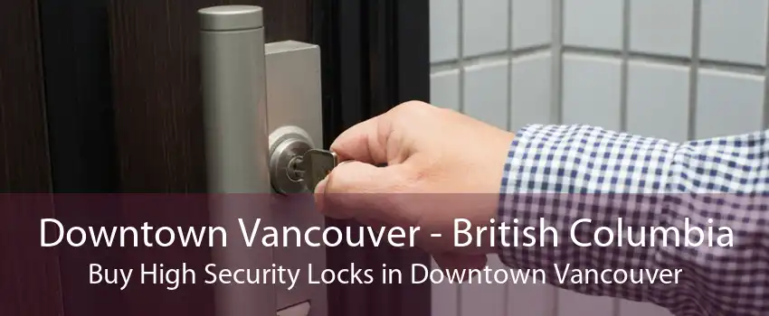 Downtown Vancouver - British Columbia Buy High Security Locks in Downtown Vancouver