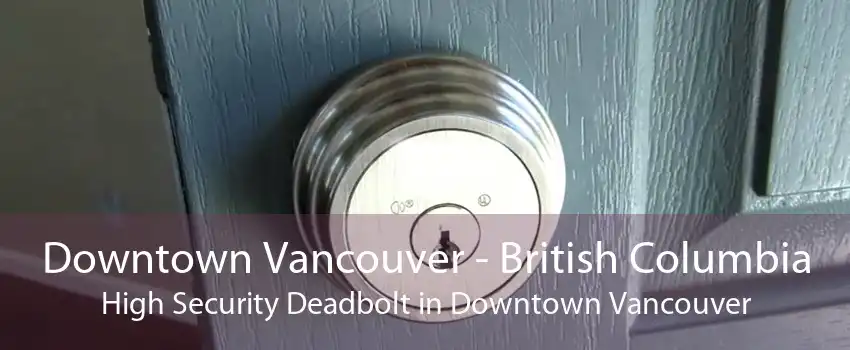 Downtown Vancouver - British Columbia High Security Deadbolt in Downtown Vancouver