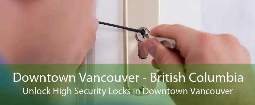Downtown Vancouver - British Columbia Unlock High Security Locks in Downtown Vancouver