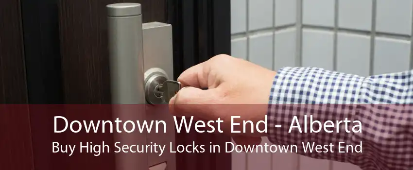 Downtown West End - Alberta Buy High Security Locks in Downtown West End