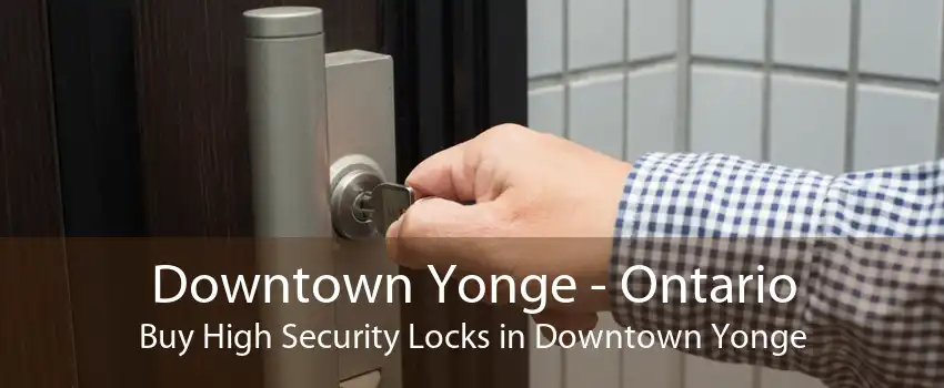 Downtown Yonge - Ontario Buy High Security Locks in Downtown Yonge
