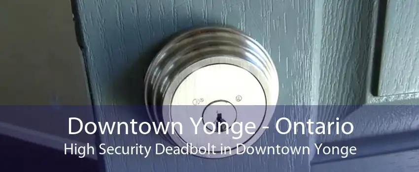 Downtown Yonge - Ontario High Security Deadbolt in Downtown Yonge