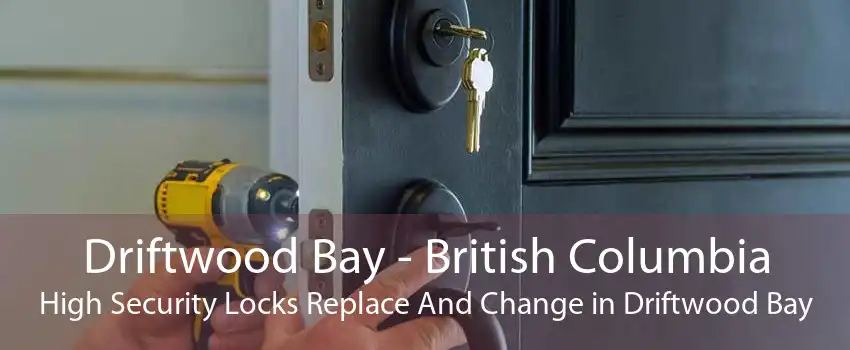 Driftwood Bay - British Columbia High Security Locks Replace And Change in Driftwood Bay