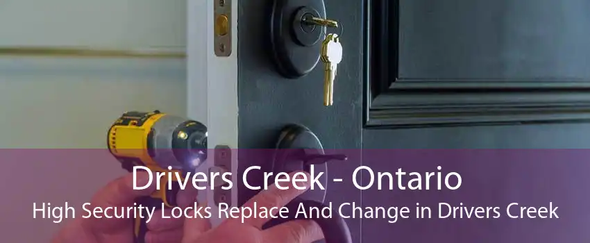 Drivers Creek - Ontario High Security Locks Replace And Change in Drivers Creek