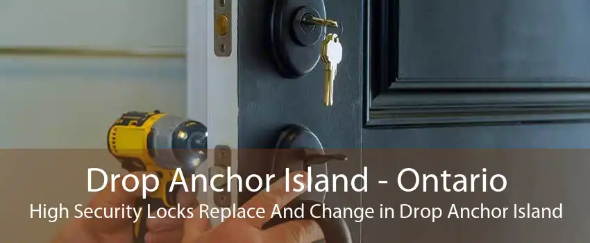 Drop Anchor Island - Ontario High Security Locks Replace And Change in Drop Anchor Island