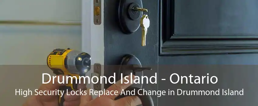 Drummond Island - Ontario High Security Locks Replace And Change in Drummond Island
