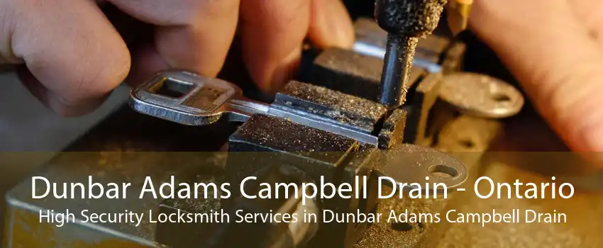Dunbar Adams Campbell Drain - Ontario High Security Locksmith Services in Dunbar Adams Campbell Drain