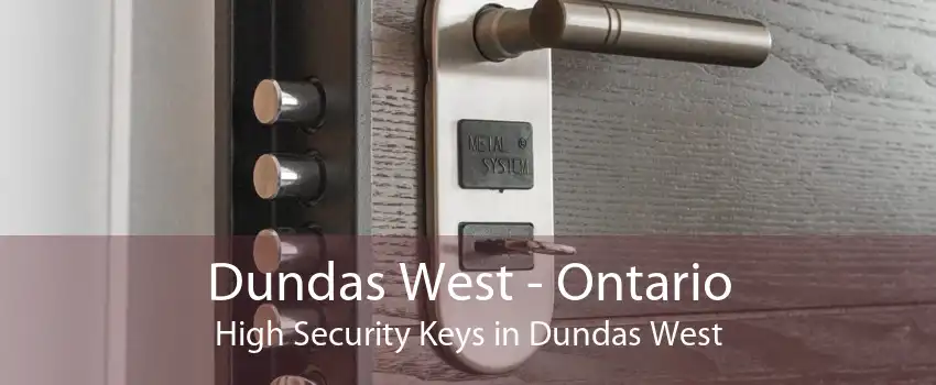 Dundas West - Ontario High Security Keys in Dundas West