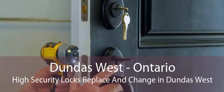 Dundas West - Ontario High Security Locks Replace And Change in Dundas West