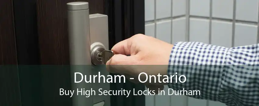 Durham - Ontario Buy High Security Locks in Durham