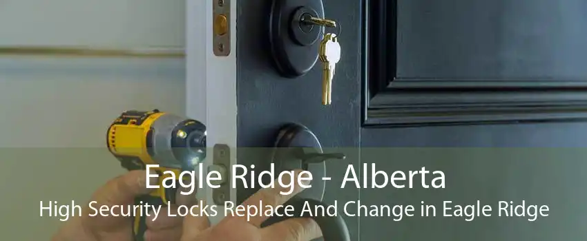 Eagle Ridge - Alberta High Security Locks Replace And Change in Eagle Ridge