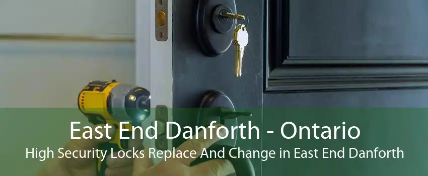 East End Danforth - Ontario High Security Locks Replace And Change in East End Danforth