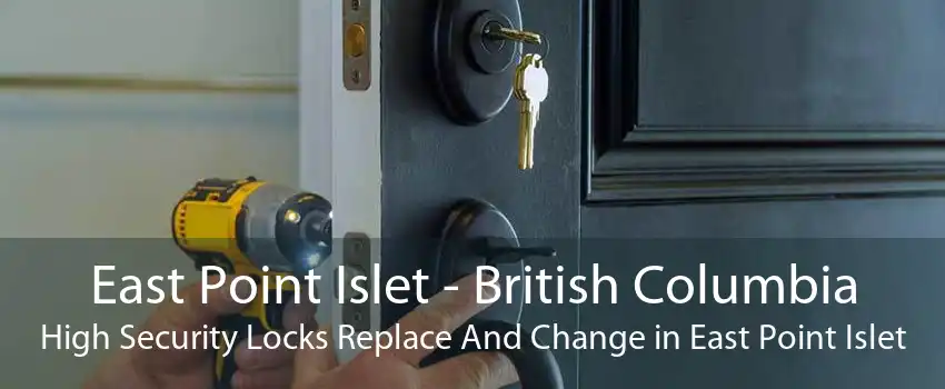 East Point Islet - British Columbia High Security Locks Replace And Change in East Point Islet