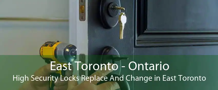 East Toronto - Ontario High Security Locks Replace And Change in East Toronto