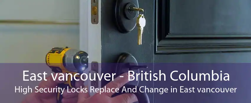East vancouver - British Columbia High Security Locks Replace And Change in East vancouver