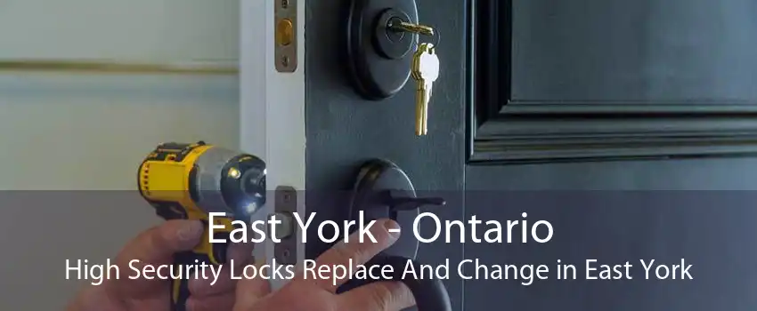 East York - Ontario High Security Locks Replace And Change in East York