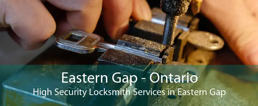 Eastern Gap - Ontario High Security Locksmith Services in Eastern Gap