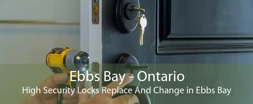 Ebbs Bay - Ontario High Security Locks Replace And Change in Ebbs Bay
