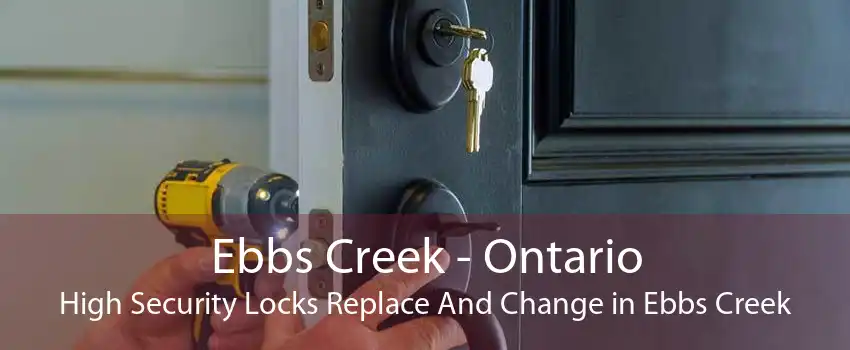 Ebbs Creek - Ontario High Security Locks Replace And Change in Ebbs Creek