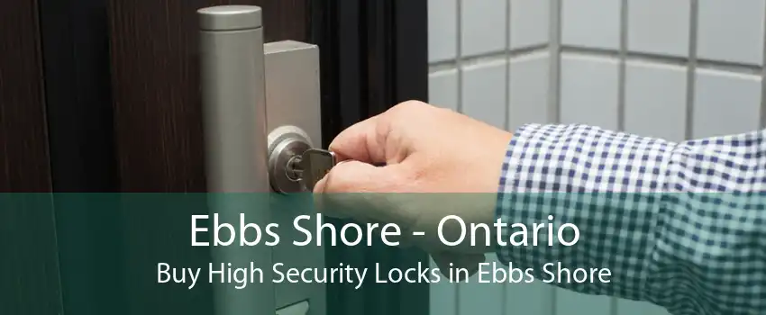 Ebbs Shore - Ontario Buy High Security Locks in Ebbs Shore