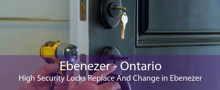 Ebenezer - Ontario High Security Locks Replace And Change in Ebenezer