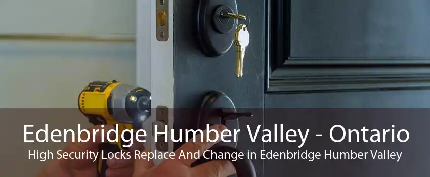 Edenbridge Humber Valley - Ontario High Security Locks Replace And Change in Edenbridge Humber Valley
